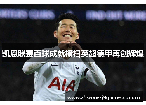 凯恩联赛百球成就横扫英超德甲再创辉煌 凯恩联赛百球成就横扫英超德甲再创辉煌